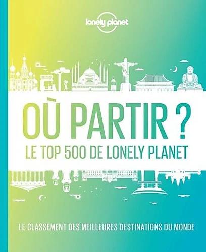 OU PARTIR LE TOP 500 DE LONELY PLANET
