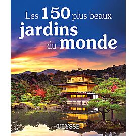 LES 150 PLUS BEAUX JARDINS DU MONDE ULYSSE