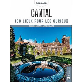 CANTAL 100 LIEUX POUR LES CURIEUX