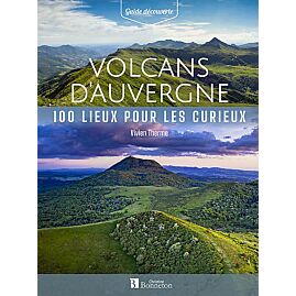 VOLCANS D'AUVERGNE 100 LIEUX POUR LES CURIEUX