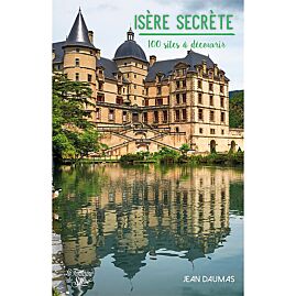 ISERE SECRETE 100 SITES A DECOUVRIR