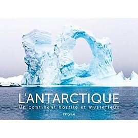 L ANTARCTIQUE UN CONTINENT HOSTILE ET MYSTERIEUX